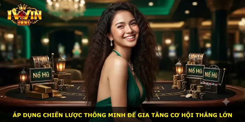 Áp dụng chiến lược thông minh để gia tăng cơ hội thắng lớn