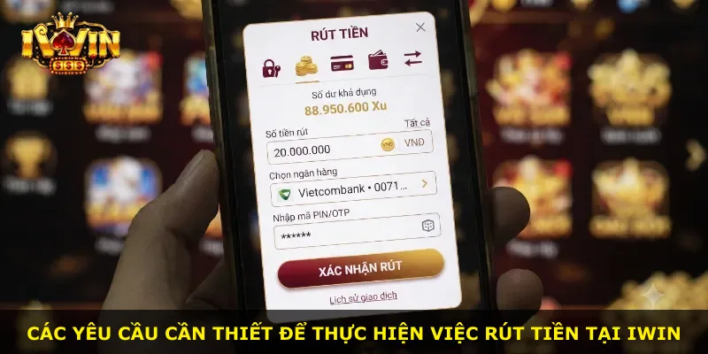 Các yêu cầu cần thiết để thực hiện việc rút tiền tại iWin