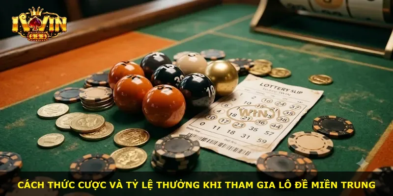 Cách thức cược và tỷ lệ thưởng khi tham gia lô đề miền Trung