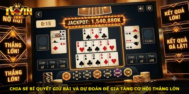 Chia sẻ bí quyết giữ bài và dự đoán để gia tăng cơ hội thắng lớn