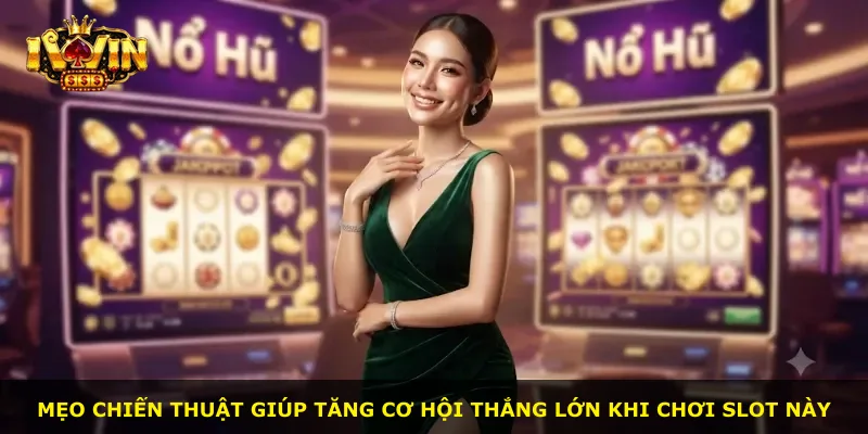 Mẹo chiến thuật giúp tăng cơ hội thắng lớn khi chơi slot này