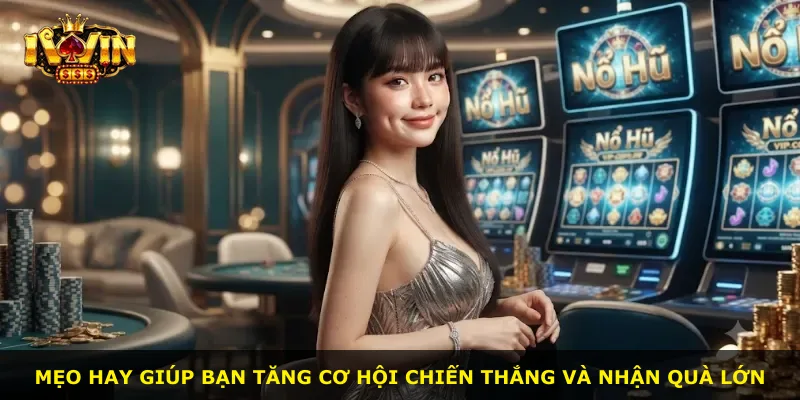 Mẹo hay giúp bạn tăng cơ hội chiến thắng và nhận quà lớn