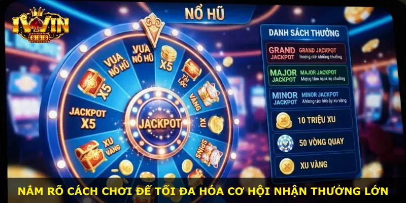 Nắm rõ cách chơi để tối đa hóa cơ hội nhận thưởng lớn
