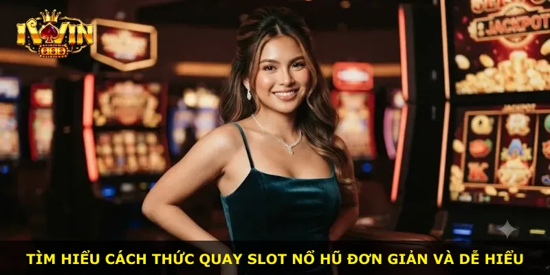 Tìm hiểu cách thức quay slot Nổ Hũ đơn giản và dễ hiểu