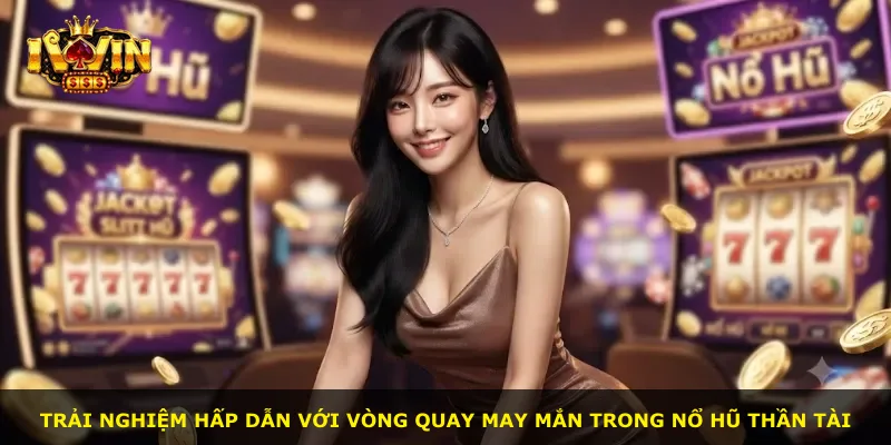 Trải nghiệm hấp dẫn với vòng quay may mắn trong Nổ Hũ Thần Tài