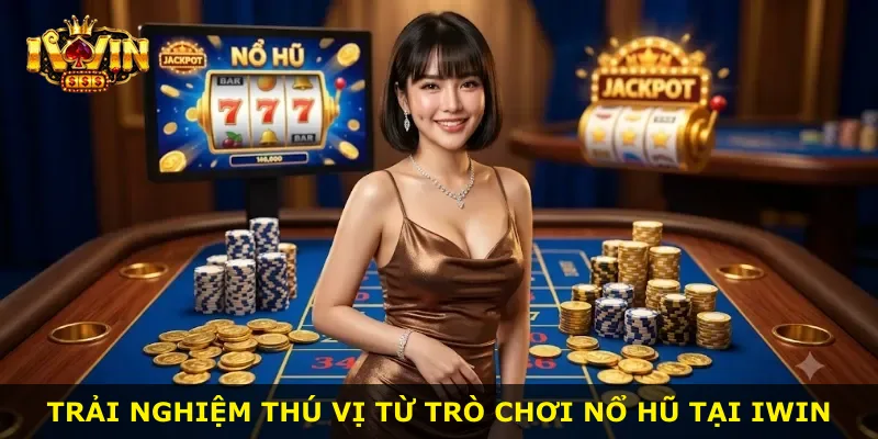 Trải nghiệm thú vị từ trò chơi nổ hũ tại iWin